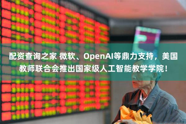 配资查询之家 微软、OpenAI等鼎力支持，美国教师联合会推出国家级人工智能教学学院！